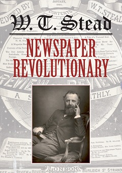 Issue 16 • 2013 • W. T. Stead: Newspaper Revolutionary